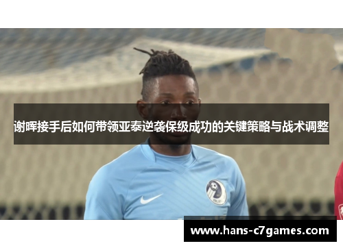 谢晖接手后如何带领亚泰逆袭保级成功的关键策略与战术调整