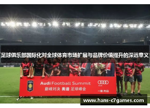 足球俱乐部国际化对全球体育市场扩展与品牌价值提升的深远意义