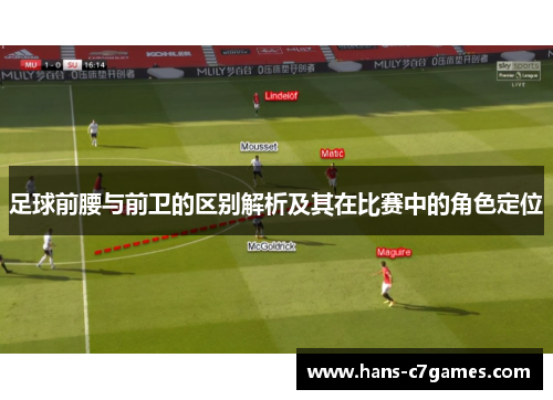足球前腰与前卫的区别解析及其在比赛中的角色定位