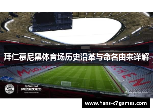 拜仁慕尼黑体育场历史沿革与命名由来详解