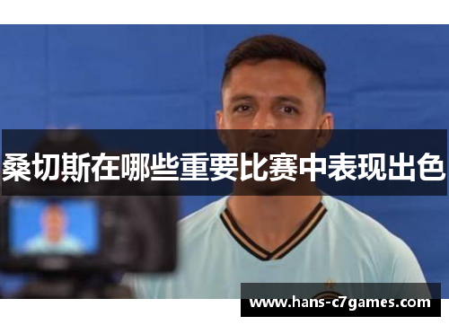 桑切斯在哪些重要比赛中表现出色