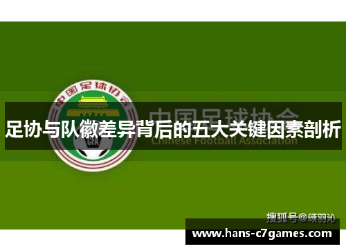 足协与队徽差异背后的五大关键因素剖析 足协与队徽差异背后的五大关键因素剖析