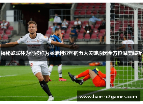 揭秘欧联杯为何被称为塞维利亚杯的五大关键原因全方位深度解析 揭秘欧联杯为何被称为塞维利亚杯的五大关键原因全方位深度解析
