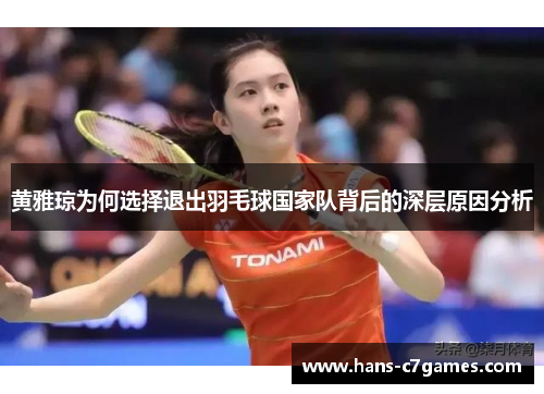 黄雅琼为何选择退出羽毛球国家队背后的深层原因分析