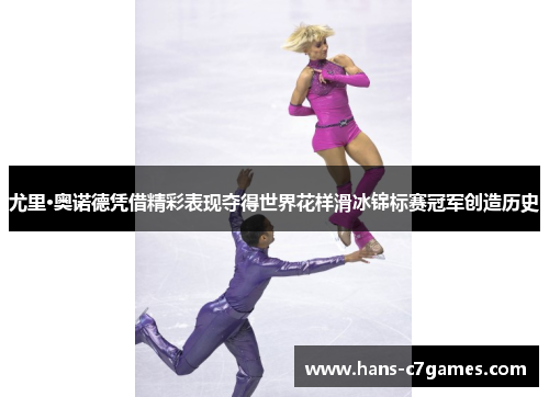 尤里·奥诺德凭借精彩表现夺得世界花样滑冰锦标赛冠军创造历史