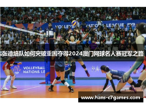 张德培队如何突破重围夺得2024澳门网球名人赛冠军之路