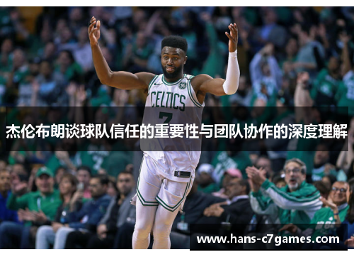 杰伦布朗谈球队信任的重要性与团队协作的深度理解 杰伦布朗谈球队信任的重要性与团队协作的深度理解