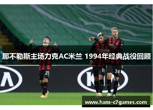 那不勒斯主场力克AC米兰 1994年经典战役回顾